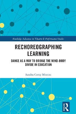 Rechoreographing Learning: Dance As a Way to Bridge the Mind-Body Divide in Education - Sandra Cerny Minton - cover