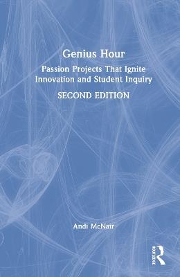 Genius Hour: Passion Projects That Ignite Innovation and Student Inquiry - Andi McNair - cover