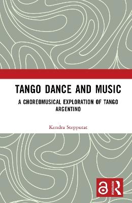 Tango Dance and Music: A Choreomusical Exploration of Tango Argentino - Kendra Stepputat - cover
