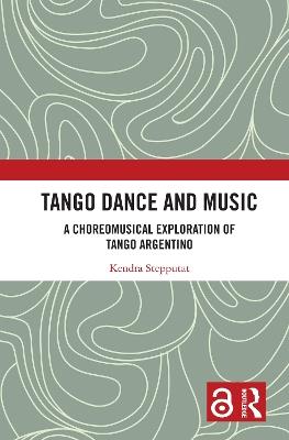 Tango Dance and Music: A Choreomusical Exploration of Tango Argentino - Kendra Stepputat - cover