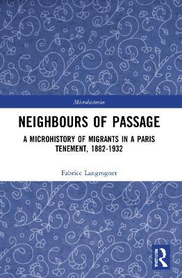 Neighbours of Passage: A Microhistory of Migrants in a Paris Tenement, 1882–1932 - Fabrice Langrognet - cover