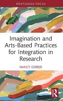 Imagination and Arts-Based Practices for Integration in Research - Nancy Gerber - cover
