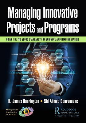 Managing Innovative Projects and Programs: Using the ISO 56000 Standards for Guidance and Implementation - H. James Harrington,Sid Ahmed Benraouane - cover