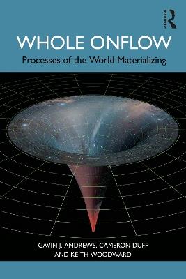 Whole Onflow: Processes of the World Materializing - Gavin J. Andrews,Cameron Duff,Keith Woodward - cover