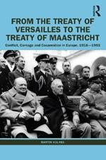 From the Treaty of Versailles to the Treaty of Maastricht: Conflict, Carnage And Cooperation In Europe, 1918 – 1993