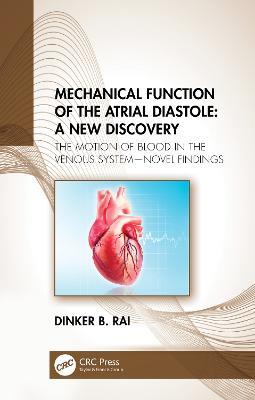 Mechanical Function of the Atrial Diastole: A New Discovery: The Motion of Blood in the Venous System-Novel Findings - Dinker B Rai - cover