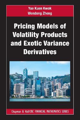 Pricing Models of Volatility Products and Exotic Variance Derivatives - Yue Kuen Kwok,Wendong Zheng - cover