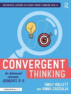 Convergent Thinking for Advanced Learners, Grades 3–5 - Emily Hollett,Anna Cassalia - cover