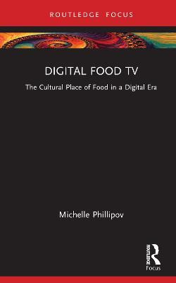 Digital Food TV: The Cultural Place of Food in a Digital Era - Michelle Phillipov - cover