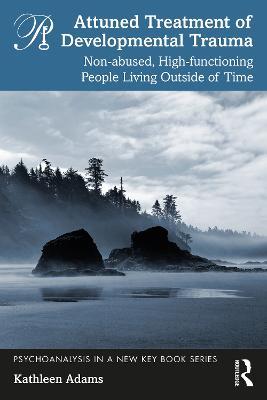 Attuned Treatment of Developmental Trauma: Non-abused, High-functioning People Living Outside of Time - Kathleen Adams - cover
