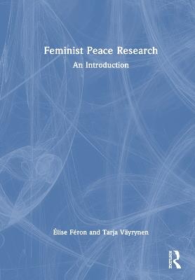 Feminist Peace Research: An Introduction - Élise Féron,Tarja Väyrynen - cover