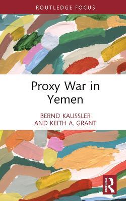 Proxy War in Yemen - Bernd Kaussler,Keith A. Grant - cover