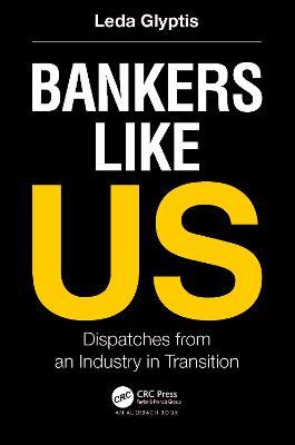 Bankers Like Us: Dispatches from an Industry in Transition - Leda Glyptis - cover