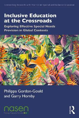 Inclusive Education at the Crossroads: Exploring Effective Special Needs Provision in Global Contexts - Philippa Gordon-Gould,Garry Hornby - cover