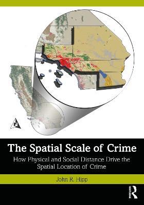 The Spatial Scale of Crime: How Physical and Social Distance Drive the Spatial Location of Crime - John R. Hipp - cover