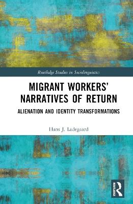 Migrant Workers’ Narratives of Return: Alienation and Identity Transformations - Hans J. Ladegaard - cover