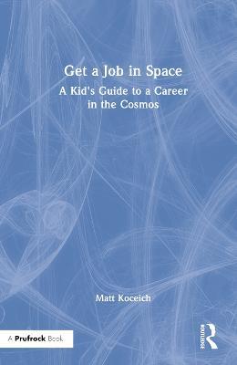 Get a Job in Space: A Kid's Guide to a Career in the Cosmos - Matt Koceich - cover