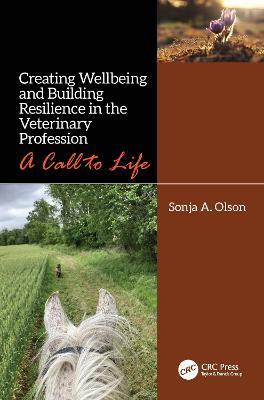 Creating Wellbeing and Building Resilience in the Veterinary Profession: A Call to Life - Sonja A. Olson - cover
