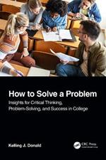 How to Solve A Problem: Insights for Critical Thinking, Problem-Solving, and Success in College