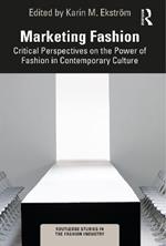 Marketing Fashion: Critical Perspectives on the Power of Fashion in Contemporary Culture