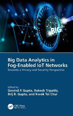 Big Data Analytics in Fog-Enabled IoT Networks: Towards a Privacy and Security Perspective - cover
