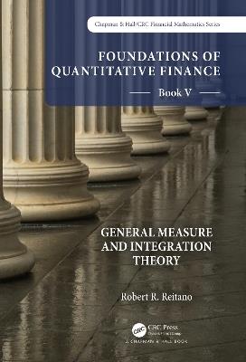Foundations of Quantitative Finance:  Book V General Measure and Integration Theory - Robert R. Reitano - cover