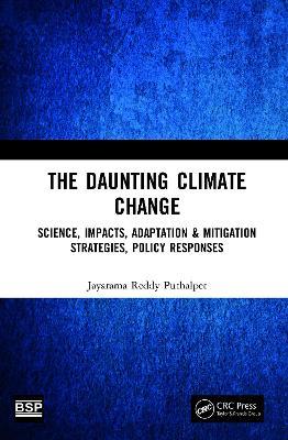 The Daunting Climate Change: Science, Impacts, Adaptation & Mitigation Strategies, Policy Responses - Jayarama Reddy Puthalpet - cover