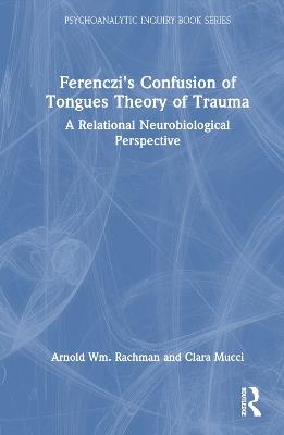 Ferenczi's Confusion of Tongues Theory of Trauma: A Relational Neurobiological Perspective - Arnold Rachman,Clara Mucci - cover