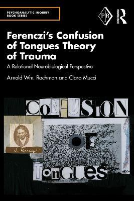 Ferenczi's Confusion of Tongues Theory of Trauma: A Relational Neurobiological Perspective - Arnold Rachman,Clara Mucci - cover