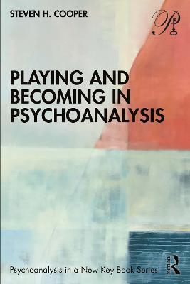 Playing and Becoming in Psychoanalysis - Steven H. Cooper - cover