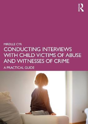 Conducting Interviews with Child Victims of Abuse and Witnesses of Crime: A Practical Guide - Mireille Cyr - cover