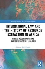 International Law and the History of Resource Extraction in Africa: Capital Accumulation and Underdevelopment, 1450-1918