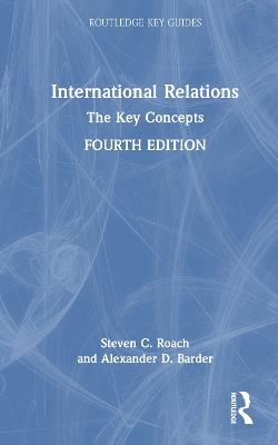 International Relations: The Key Concepts - Steven C. Roach,Alexander D. Barder - cover