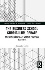 The Business School Curriculum Debate: Scientific Legitimacy versus Practical Relevance