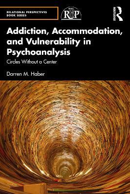 Addiction, Accommodation, and Vulnerability in Psychoanalysis: Circles without a Center - Darren Haber - cover