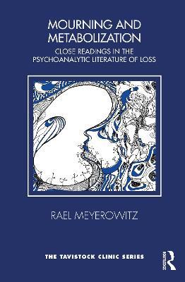 Mourning and Metabolization: Close Readings in the Psychoanalytic Literature of Loss - Rael Meyerowitz - cover