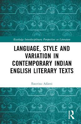Language, Style and Variation in Contemporary Indian English Literary Texts - Esterino Adami - cover