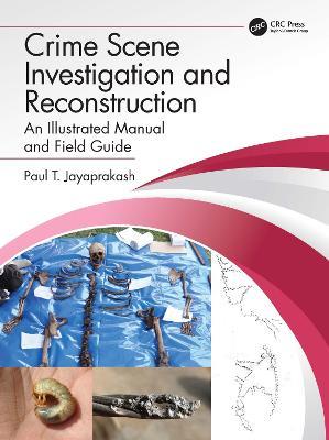 Crime Scene Investigation and Reconstruction: An Illustrated Manual and Field Guide - Paul T. Jayaprakash - cover