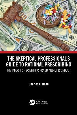 The Skeptical Professional’s Guide to Rational Prescribing: The Impact of Scientific Fraud and Misconduct - Charles E. Dean - cover