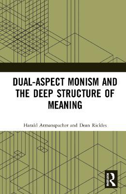 Dual-Aspect Monism and the Deep Structure of Meaning - Harald Atmanspacher,Dean Rickles - cover
