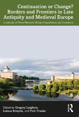 Continuation or Change? Borders and Frontiers in Late Antiquity and Medieval Europe: Landscape of Power Network, Military Organisation and Commerce - cover