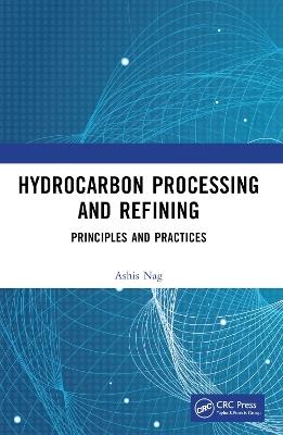 Hydrocarbon Processing and Refining: Principles and Practices - Ashis Nag - cover