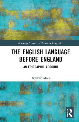 The English Language Before England: An Epigraphic Account - Bernard Mees - cover