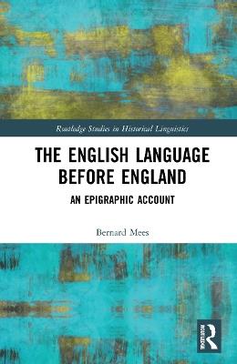 The English Language Before England: An Epigraphic Account - Bernard Mees - cover