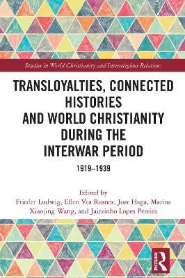 Transloyalties, Connected Histories and World Christianity during the Interwar Period: 1919-1939 - cover
