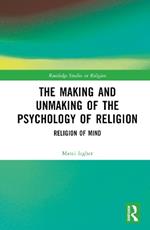 The Making and Unmaking of the Psychology of Religion