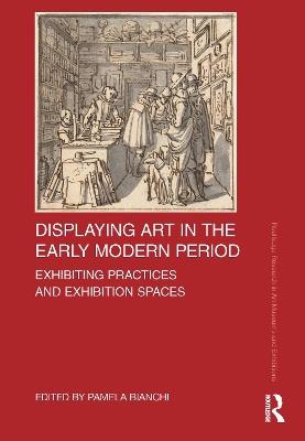 Displaying Art in the Early Modern Period: Exhibiting Practices and Exhibition Spaces - cover