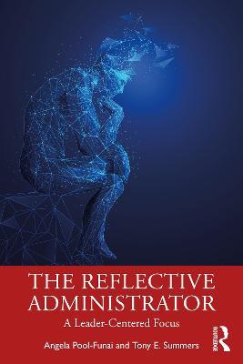 The Reflective Administrator: A Leader-Centered Focus - Angela Pool-Funai,Tony Summers - cover