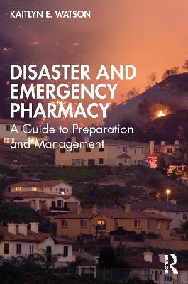 Disaster and Emergency Pharmacy: A Guide to Preparation and Management - Kaitlyn E. Watson - cover