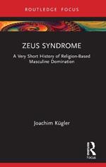 Zeus Syndrome: A Very Short History of Religion-Based Masculine Domination